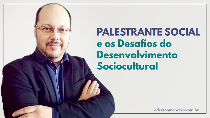 palestrante social e os desafios do desenvolvimento socialcultural - ederson menezes