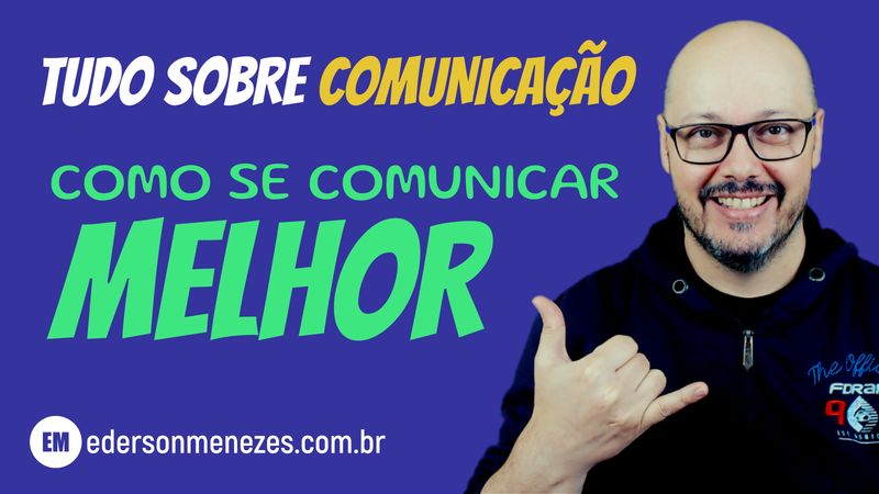 Tudo sobre comunicação e como se comunicar melhor - Ederson Menezes