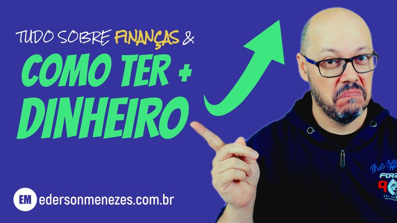 Tudo sobre finanças e como ter mais dinheiro - Ederson Menezes