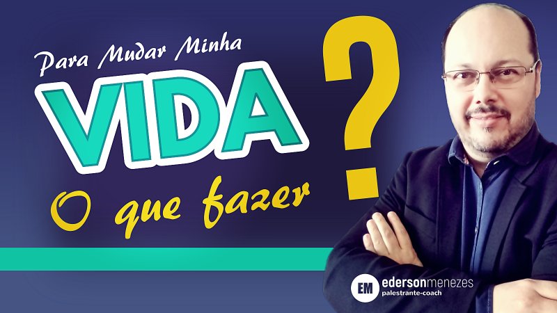 para mudar minha vida - como mudar minha vida - ederson menezes